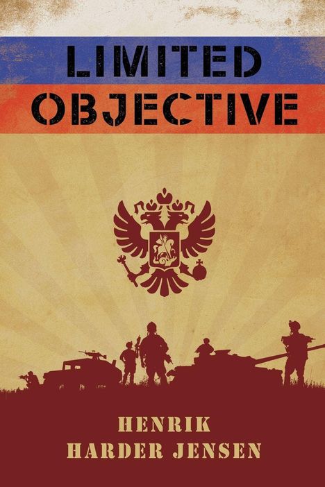 LIMITED OBJECTIVE. HENRIK HARDER JENSEN. Oben sind russische Flaggenfarben. Silhouetten von Soldaten und Fahrzeugen.