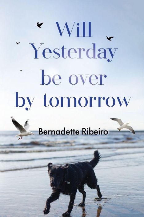 Text: "Will Yesterday be over by tomorrow. Bernadette Ribeiro."  
Ein schwarzer Hund läuft am Strand, Möwen im Himmel.