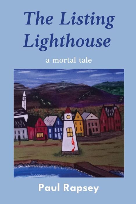 "The Listing Lighthouse", "a mortal tale", Paul Rapsey. Illustration: Küstenort mit Leuchtturm und bunten Häusern.