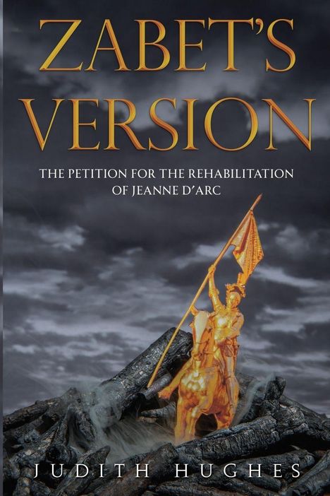 ZABET'S VERSION: THE PETITION FOR THE REHABILITATION OF JEANNE D'ARC. Unten: JUDITH HUGHES. Eine goldene Statue auf Rauch.