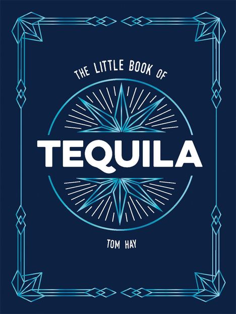 "The Little Book of Tequila, Tom Hay" steht im Zentrum. Blauer Hintergrund mit geometrischem Muster und stilisiertem Stern.