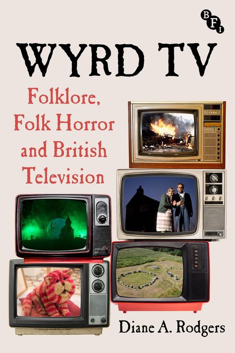 "WYRD TV: Folklore, Folk Horror and British Television" von Diane A. Rodgers. Sechs Retro-Fernseher zeigen verschiedene Szenen.