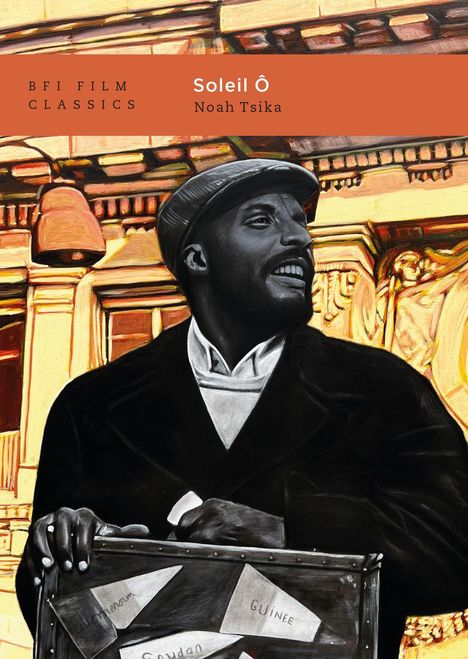 BFI FILM CLASSICS, Soleil Ô, Noah Tsika. Eine Illustration: Ein Mann vor einem verzzierten Gebäude, lächelnd mit Schild.