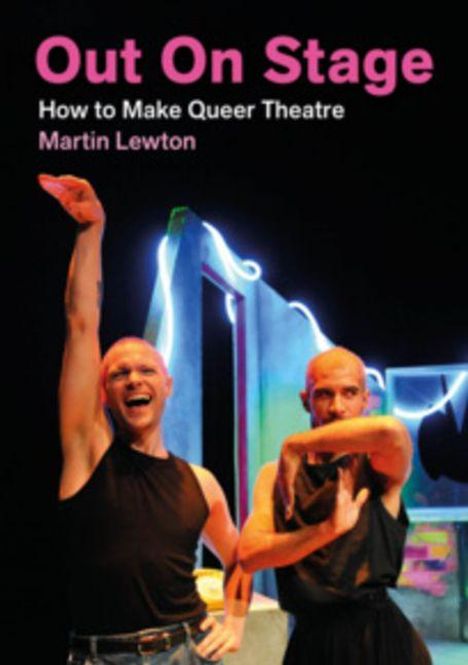 Text: "Out On Stage: How to Make Queer Theatre, Martin Lewton." Zwei Personen tanzen auf einer Bühne mit buntem Hintergrund.