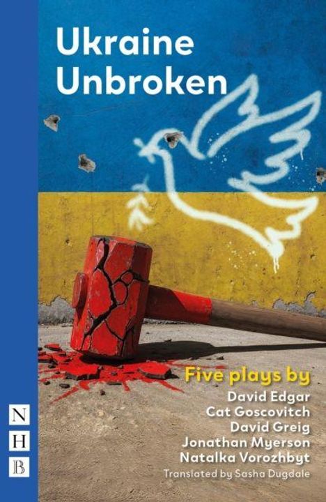 "Ukraine Unbroken" und "Five plays by David Edgar, Cat Goscovitch, David Greig, Jonathan Myerson, Natalka Vorozhbyt". Eine Taube fliegt vor blau-gelbem Hintergrund, eine zerbrochene rote Axt liegt am Boden.