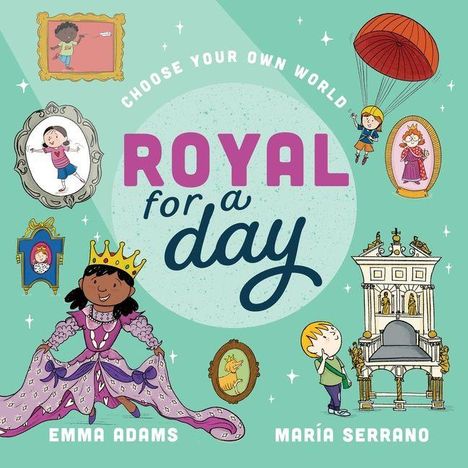 "Choose Your Own World. Royal for a Day. Emma Adams, María Serrano." Illustrationen: Kronenträger und Rahmen.