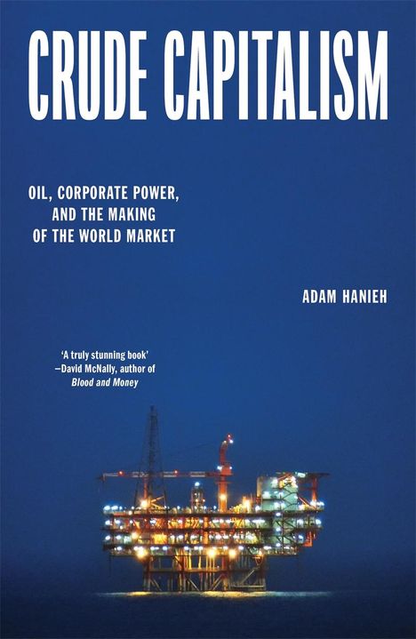 Adam Hanieh: Crude Capitalism: Oil, Corporate Power, and the Making of the World Market, Buch