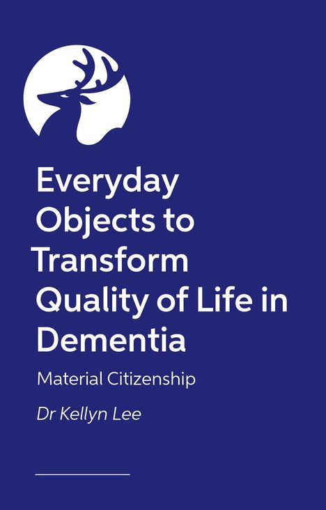 "Everyday Objects to Transform Quality of Life in Dementia" von Dr. Kellyn Lee. Links oben ein Hirschkopf-Symbol.
