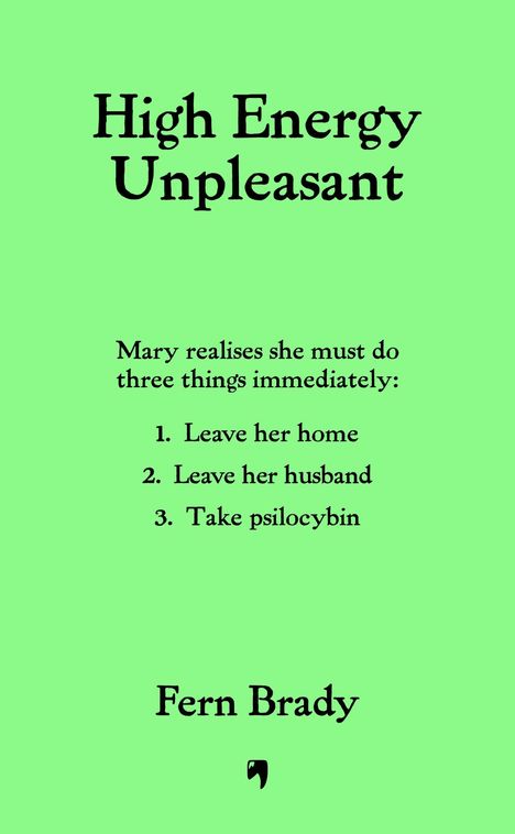 "High Energy Unpleasant. Mary must do three things: 1. Leave home 2. Leave husband 3. Take psilocybin. Fern Brady." Text auf grünem Hintergrund.