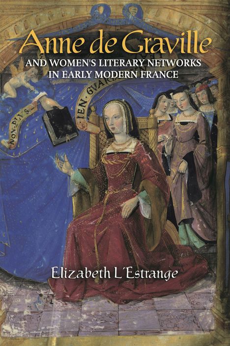 "Anne de Graville and Women's Literary Networks in Early Modern France. Elizabeth L'Estrange." Mittelalterliche Szene.