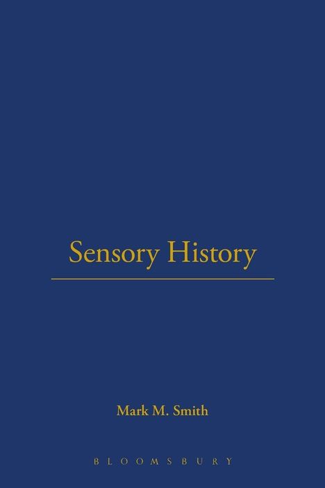 Text: Sensory History. Mark M. Smith. Bloomsbury. Blaues Cover mit gelber Schrift, schlichtes Design.