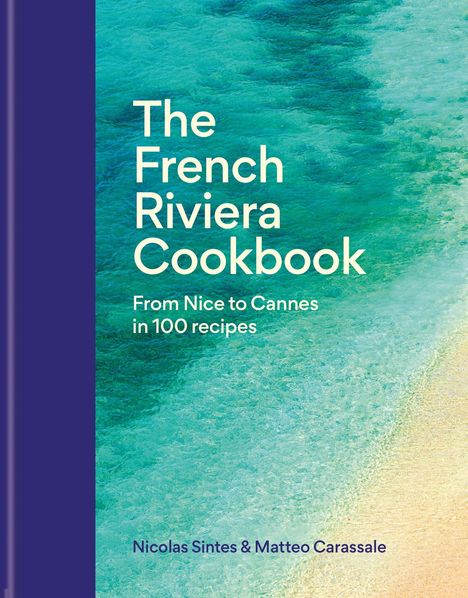 "The French Riviera Cookbook: From Nice to Cannes in 100 recipes" von Nicolas Sintes & Matteo Carassale. Türkis-blauer Strand.