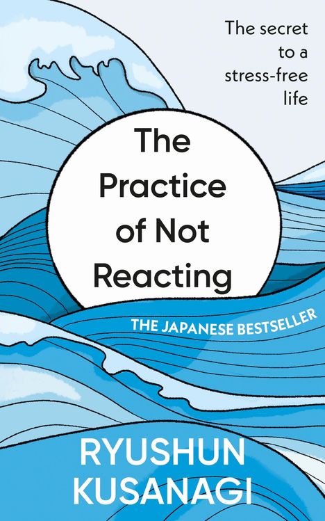 Text: "The secret to a stress-free life", "The Practice of Not Reacting", "The Japanese Bestseller", "Ryushun Kusanagi".  
Illustration: Stilisiertes blaues Wellenmotiv.
