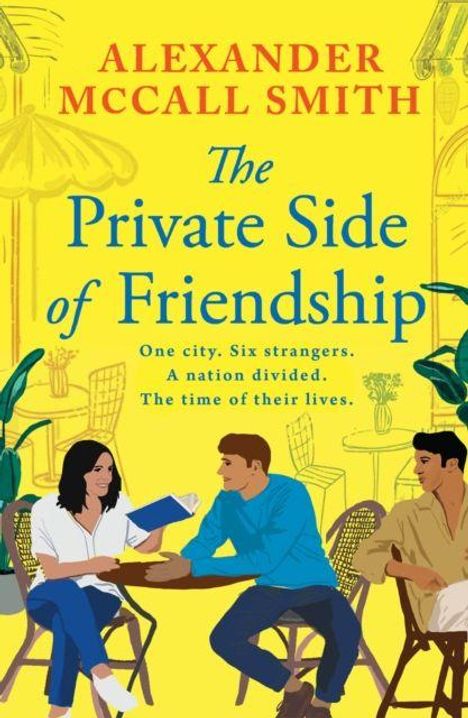 „Alexander McCall Smith: The Private Side of Friendship. One city. Six strangers. A nation divided. The time of their lives.“ Drei Personen sitzen zusammen. 