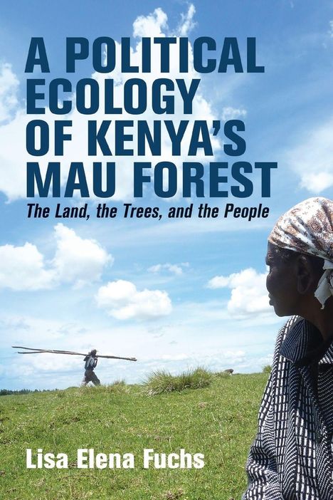 Text: "A Political Ecology of Kenya's Mau Forest. The Land, the Trees, and the People. Lisa Elena Fuchs." Frau blickt über eine grüne Wiese.
