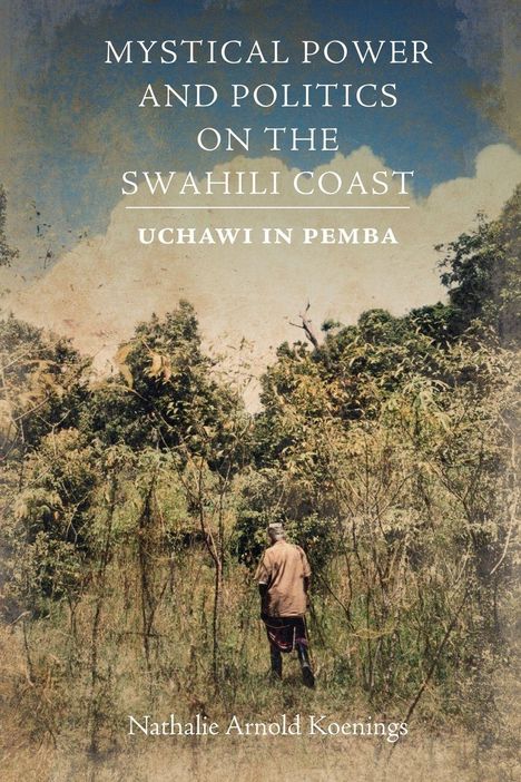 "Mystical Power and Politics on the Swahili Coast: Uchawi in Pemba" von Nathalie Arnold Koenings. Ein Mann im dichten Wald.