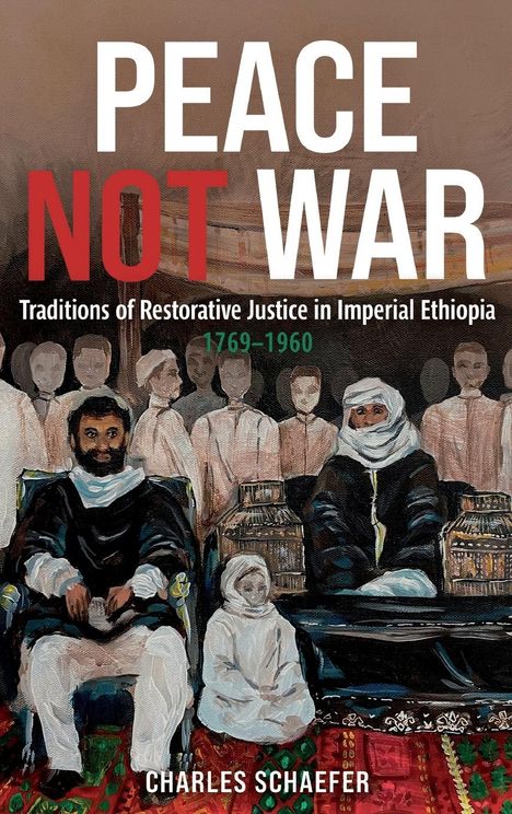 Charles Schaefer: Peace Not War: Traditions of Restorative Justice in Imperial Ethiopia, 1769 - 1960, Buch