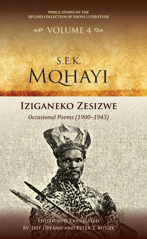 "Publications of the Opland Collection of Xhosa Literature, Volume 4, S.E.K. Mqhayi, Iziganeko Zesizwe, Edited by Jeff Opland."