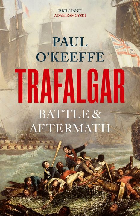 "Brilliant" Adam Zamoyski. Paul O'Keeffe. Trafalgar: Battle & Aftermath. Gemälde von Schiffen und Schiffbrüchigen im Meer.