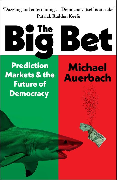 „Dazzling and entertaining...“, „The Big Bet“, „Prediction Markets & the Future of Democracy“, „Michael Auerbach“. Halb Haifisch, halb Geldschein, getrennt durch grüne und rote Flächen.