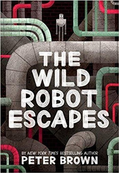 „THE WILD ROBOT ESCAPES“ auf grauem Hintergrund mit zahlreichen Rohren. Darunter steht „PETER BROWN“.