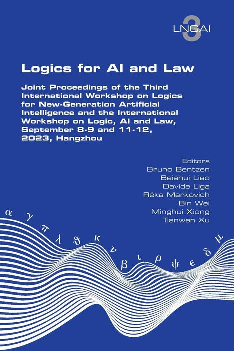 Logics for AI and Law. Joint Proceedings of the Third International Workshop on Logics for New-Generation Artificial Intelligence and the International Workshop on Logic, AI and Law, September 8-9 and 11-12, 2023, Hangzhou, Buch
