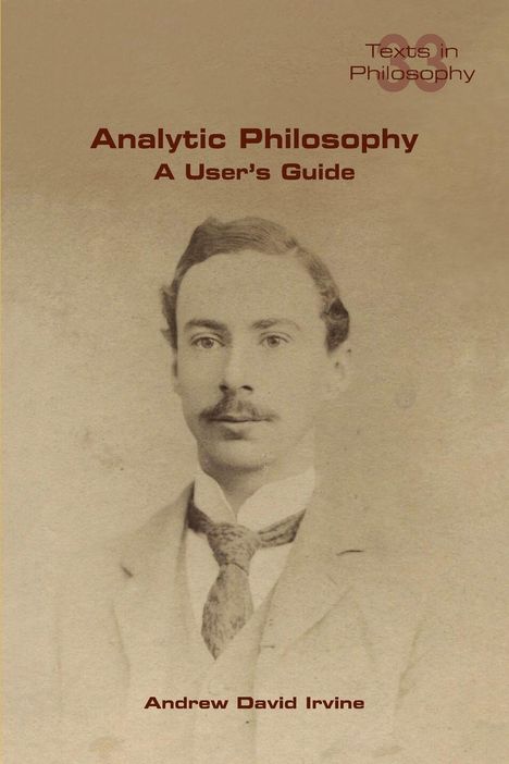 "Analytic Philosophy: A User's Guide" von Andrew David Irvine. Sepia-Foto eines Mannes mit Schnurrbart in Anzug und Krawatte.