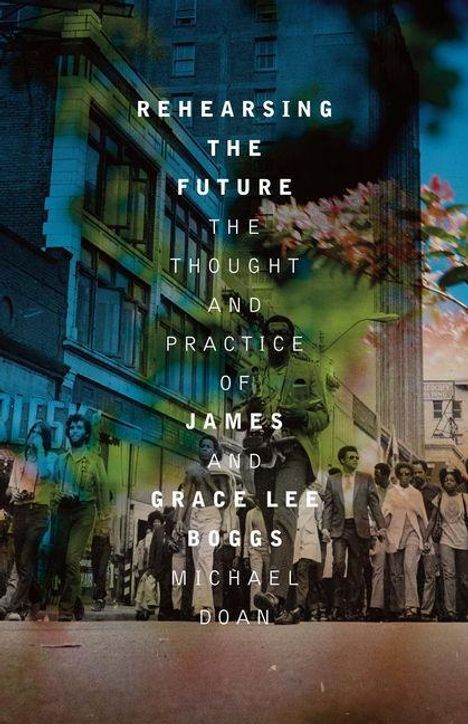 "REHEARSING THE FUTURE: THE THOUGHT AND PRACTICE OF JAMES AND GRACE LEE BOGGS. MICHAEL DOAN." Menschen auf Straße.