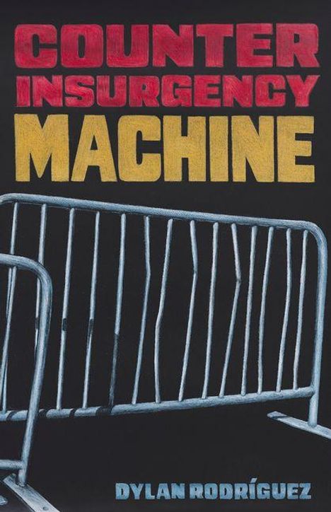 "COUNTER INSURGENCY MACHINE" in großen Buchstaben, darunter ein Metallzaun, Name des Autors: Dylan Rodríguez.