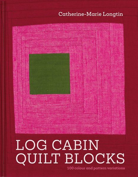 Text: "Catherine-Marie Longtin. LOG CABIN QUILT BLOCKS. 100 colour and pattern variations." Ein Quiltmuster mit rosa, grün und rot.