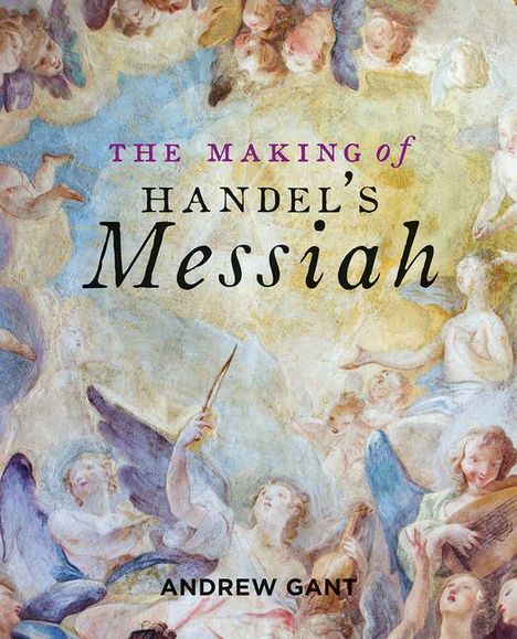 Andrew Gant: Making of Handel's Messiah, The, Buch