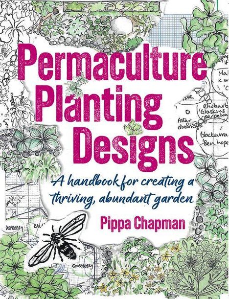 "Permaculture Planting Designs: A handbook for creating a thriving, abundant garden" von Pippa Chapman. Pflanzen und Skizzen.