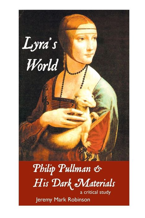 „Lyra’s World: Philip Pullman & His Dark Materials, a critical study“ von Jeremy Mark Robinson. Enthält Gemälde einer Frau mit Hermelin.