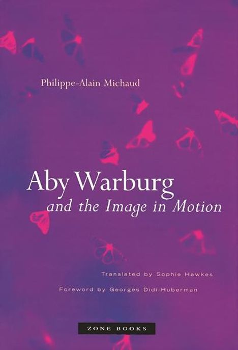 Philippe-Alain Michaud: Aby Warburg and the Image in Motion, Buch