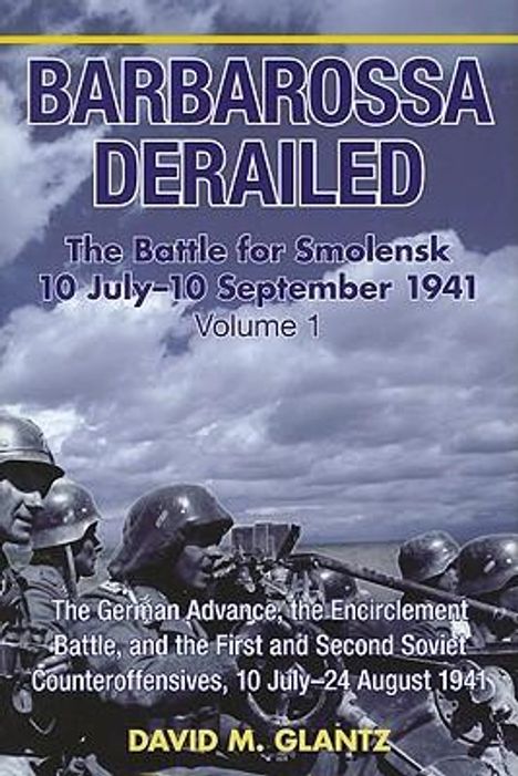 David M Glantz: Barbarossa Derailed: The Battle for Smolensk 10 July-10 September 1941, Buch