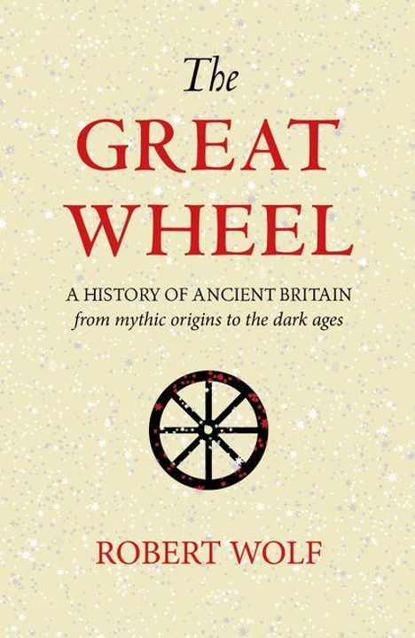 "The Great Wheel: A History of Ancient Britain from mythic origins to the dark ages. Robert Wolf." Ein stilisiertes Rad.