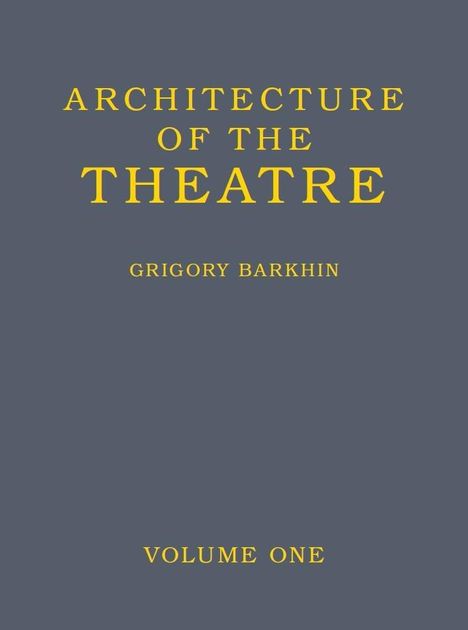 Grigory Barkhin: Architecture of the Theatre: Volume 1, Buch