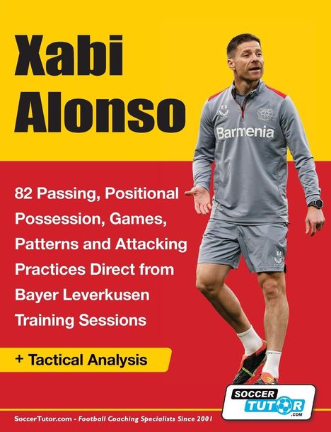 SoccerTutor. com: Xabi Alonso - 82 Passing, Positional Possession, Games, Patterns, and Attacking Practices Direct from Bayer Leverkusen Training Sessions, Buch