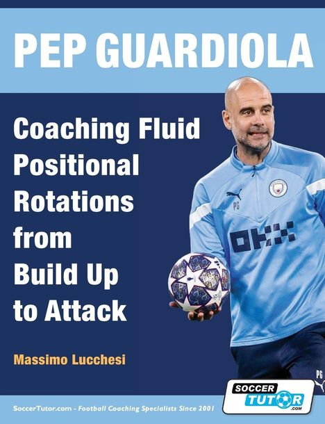 PEP GUARDIOLA: Coaching Fluid Positional Rotations from Build Up to Attack. Massimo Lucchesi. Ein Mann in Sportkleidung.