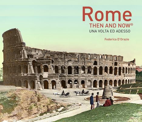 "Rome Then and Now. Una Volta ed Adesso. Federica D'Orazio." Ein historisches Foto des Kolosseums mit Kutschen und Menschen.