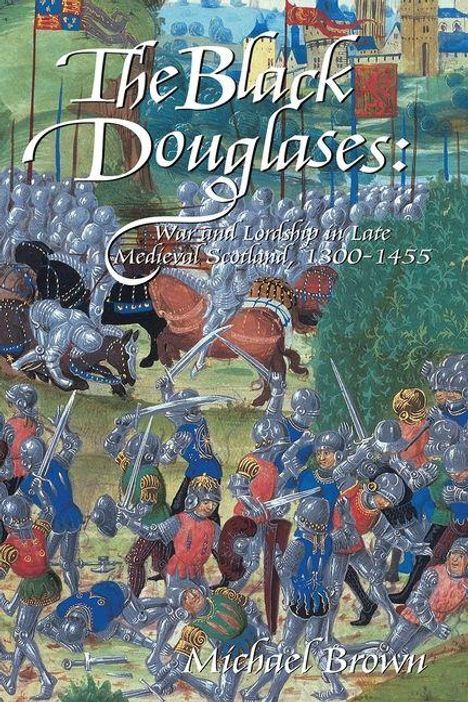 "The Black Douglases: War and Lordship in Late Medieval Scotland, 1300-1455. Michael Brown." Detailreiche Ritterkampfszene.