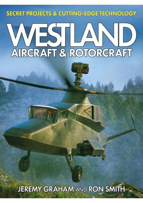 Ron Smith: Westland Aircraft &amp; Rotorcraft: Secret Projects &amp; Cutting-Edge Technology, Buch