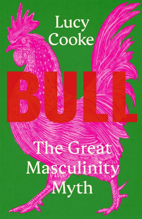 Text: „Lucy Cooke“, „BULL“, „The Great Masculinity Myth“. Illustration: Ein pinkfarbener Hahn auf grünem Hintergrund.