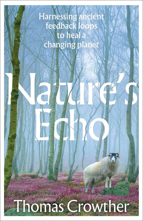 Text: "Harnessing ancient feedback loops to heal a changing planet. Nature's Echo. Thomas Crowther." 

Illustration eines Waldes mit Schaf.