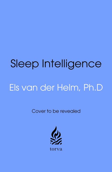 Text: "Sleep Intelligence", "Els van der Helm, Ph.D", "Cover to be revealed", "torva". Blaue Fläche, Logo mit stilisierter Flamme.