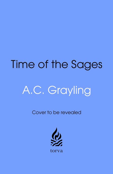 "Time of the Sages" oben, "A.C. Grayling" in der Mitte, "Cover to be revealed" darunter, mit "torva"-Logo unten.