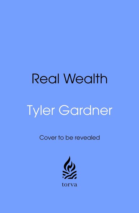 Text: "Real Wealth" von Tyler Gardner, "Cover to be revealed". Unten ein Logo mit Flammenmotiv und "torva". Hintergrund blau.