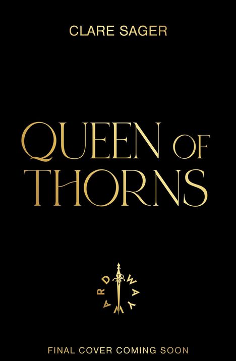 Text: "CLARE SAGER, QUEEN OF THORNS, FINAL COVER COMING SOON". Goldenes Logo eines Schwerts in der Mitte.