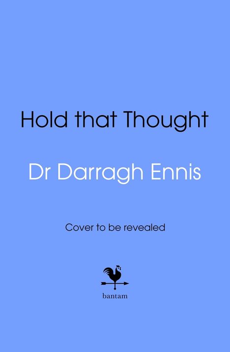 Titel: "Hold that Thought", Autor: "Dr Darragh Ennis", Text: "Cover to be revealed", Logo: Huhn auf einem Pfeil, "bantam". Hintergrund: hellblau.