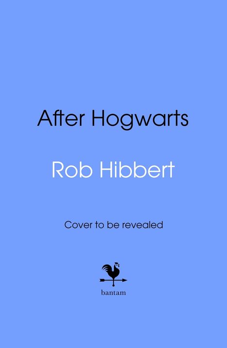 Text: "After Hogwarts," "Rob Hibbert," "Cover to be revealed." Ein Logo mit einem Hahn auf einem Pfeil und "bantam". Hintergrund blau.